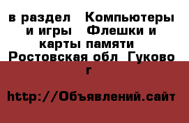  в раздел : Компьютеры и игры » Флешки и карты памяти . Ростовская обл.,Гуково г.